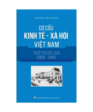 Cơ cấu Kinh Tế Xã Hội Việt Nam Thời Thuộc Địa (1858-1945)